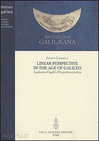 camerota filippo - linear perspective in the age of galileo. ludovico cigoli's prospettiva pratica