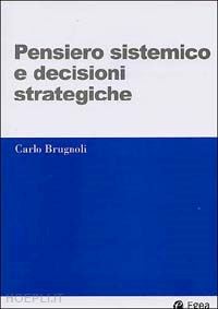 brugnoli carlo - pensiero sistemico e decisioni strategiche