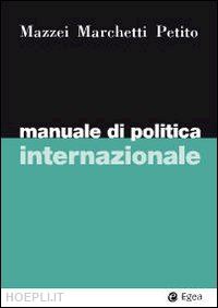 mazzei franco; marchetti raffaele; petito fabio - manuale di politica internazionale