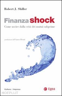 shiller robert j. - finanza shock. come uscire dalla crisi dei mutui subprime