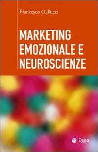 gallucci francesco - marketing emozionale e neuroscienze