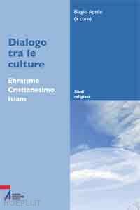 aprile b.(curatore) - dialogo tra le culture. ebraismo, cristianesimo, islam