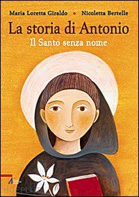 giraldo maria loretta - la storia di antonio. il santo senza nome. ediz. illustrata