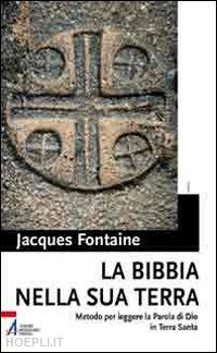 fontaine jacques - la bibbia nella sua terra. metodo per leggere la parola di dio in terra santa