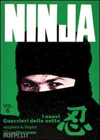 hayes stephen k. - ninja. vol. 6: i nuovi «guerrieri della notte»