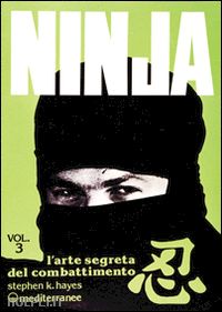 hayes stephen k. - ninja. vol. 3: l'arte segreta del combattimento