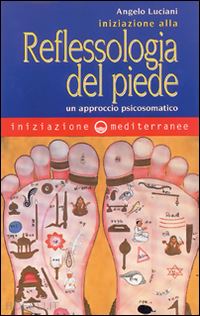 luciani angelo - iniziazione alla riflessologia del piede. un approccio psicosomatico