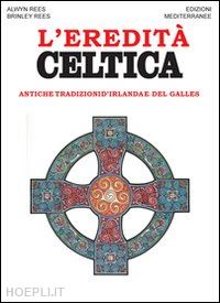 rees alwin; rees brinley - l'eredita' celtica - antiche tradizioni d'irlanda e del galles