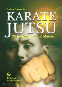 funakoshi gichin - karate jutsu. gli insegnamenti del maestro