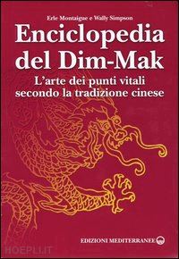 montaigue erle; simpson wally - enciclopedia del dim-mak. l'arte dei punti vitali secondo la tradizione cinese