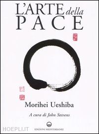 ueshiba morihei; stevens j. (curatore) - l'arte della pace