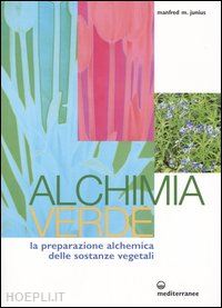 junius manfred - alchimia verde - la preparazione alchemica delle piante vegetali