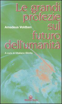 voldben amadeus; bilotta v. (curatore) - le grandi profezie sul futuro dell'umanita'