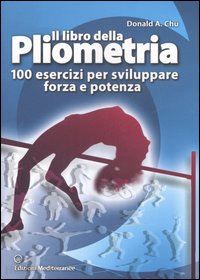 chu donald a. - libro della pliometria. 100 esercizi per sviluppare forza e potenza. ediz. illus
