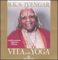 iyengar b. k. - vita nello yoga. trasformazione, conoscenza, sapienza