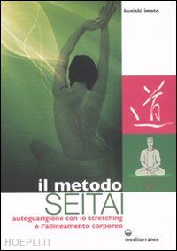 imoto kuniaki - metodo seitai. autoguarigione con lo stretching e l'allenamento corporeo. ediz.