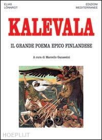 lonnrot elias; ganassini m. (curatore) - kalevala. il grande poema epico finlandese