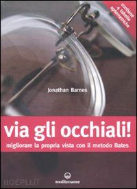 barnes jonathan - via gli occhiali! migliorare la propria vista con il metodo bates