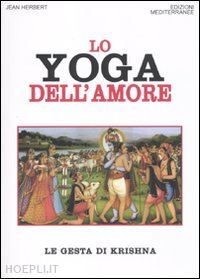herbert jean; de turris gianfranco (edit); teodorani alda (trad.) - lo yoga dell'amore - le gesta di krishna