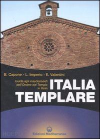capone bianca; valentini enzo; imperio loredana - italia templare - guida agli insediamenti dell'ordine del tempio in italia