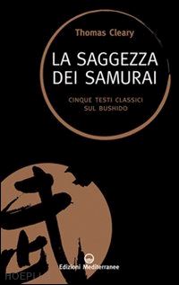 cleary thomas - la saggezza dei samurai. cinque testi classici sul bushido