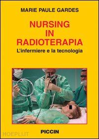 gardes marie p. - nursing in radioterapia. l'infermiere e la tecnologia