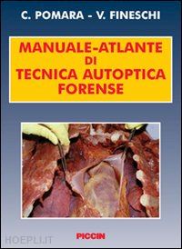 pomara cristoforo; fineschi vittorio - manuale-atlante di tecnica autoptica forense