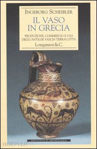 scheibler ingeborg - il vaso in grecia  - produzione , commercio e usodegli antichi vasi in terracot