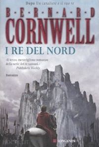 cornwell bernard - i re del nord. le storie dei re sassoni