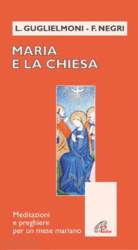 guglielmoni l.(curatore); negri f.(curatore) - maria e la chiesa. meditazioni e preghiere per un mese mariano