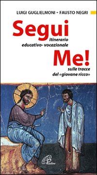 guglielmoni luigi; negri fausto - segui me. itinerario educativo-vocazionale sulle tracce del giovane ricco