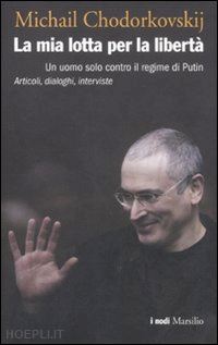 khodorkovsky michail - la mia lotta per la liberta'
