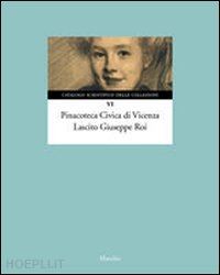 avagnina m. e. (curatore); villa g. c. (curatore) - pinacoteca civica di vicenza. lascito giuseppe roi