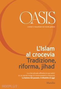fondazione internazionale oasis - oasis n. 21, l'islam al crocevia. tradizione, riforma, jihad