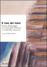 besio m. (curatore) - vino del mare. il piano del paesaggio tra i tempi della tradizione e i tempi