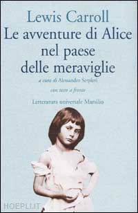 carroll lewis; serpieri a. (curatore) - le avventure di alice nel paese delle meraviglie. testo inglese a fronte