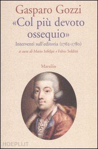 gozzi gasparo; infelise m. (curatore); soldini f. (curatore) - col piu' devoto ossequio interventi sull'editoria 1762-1780