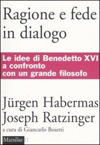 habermas jurgen; benedetto xvi (joseph ratzinger); bosetti g. (curatore) - ragione e fede in dialogo