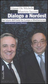 de michelis gianni, sacconi maurizio - dialogo a nordest - sul futuro dell'italia tra europa e mediterraneo