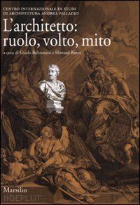 beltramini guido (curatore); burns howard (curatore) - l'architetto: ruolo, volto, mito