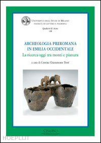 chiaramonte trere' c. (curatore) - archeologia preromana in emilia occidentale. la ricerca oggi tra monti e pianura