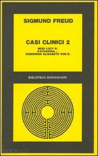 freud sigmund - casi clinici. vol. 2: miss lucy r. katharina. . . signorina elisabeth von r..