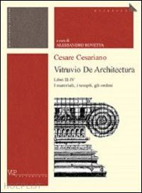 rovetta a. (curatore) - cesare cesariano. vitruvio. de architectura. libri 2°-4°. i materiali, i templi,