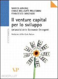 arnone marco; bellavite pellegrini carlo; graziadei francesco - il venture capital per lo sviluppo. analisi delle economie emergenti