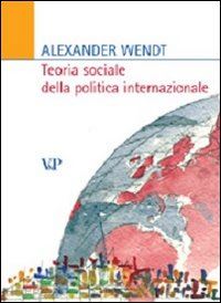 wendt alexander - teoria sociale della politica internazionale