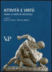 migliori maurizio (curatore); fermani arianna (curatore) - attivita' e virtu'. anima e corpo in aristotele