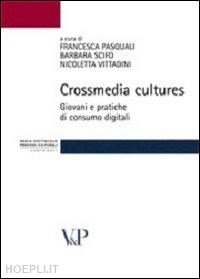 pasquali f. (curatore); scifo b. (curatore); vittadini n. (curatore) - crossmedia cultures. giovani e pratiche di consumo digitali