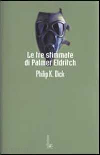 dick philip k.; pagetti c. (curatore) - le tre stimmate di palmer elditch