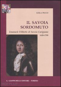 picco leila - il savoia sordomuto. emanuele filiberto di savoia carignano 1628-1709