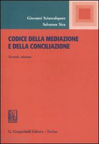 sciancalepore giovanni; sica salvatore - codice della mediazione e della conciliazione